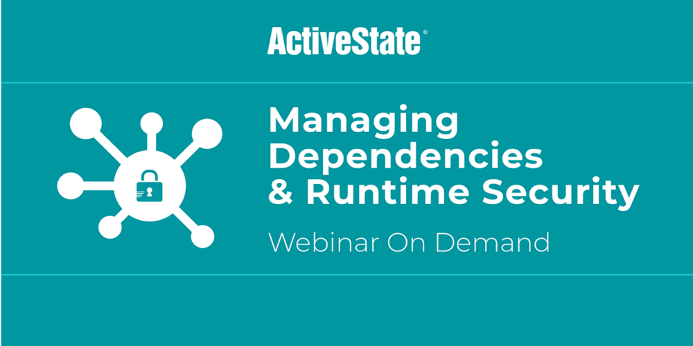 Webinar: Managing Dependencies & Runtime Security