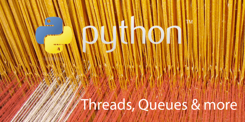 Python Threads, Queues & more