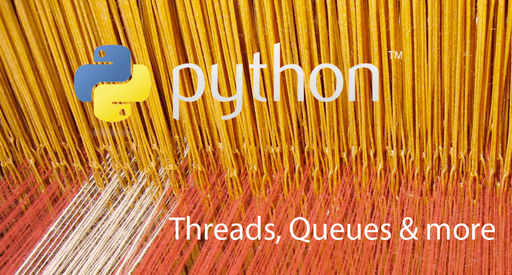 Python Threads, Queues & more