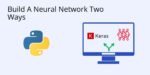 How To Create a Neural Network In Python – With And Without Keras ...