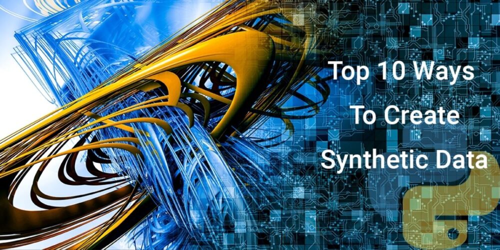 Top 10 Python Packages For Creating Synthetic Data