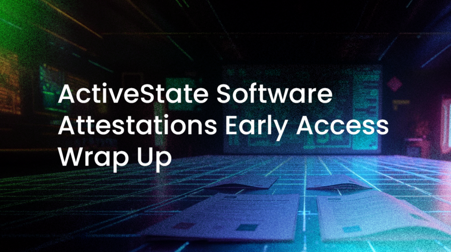 ActiveState Software Attestations Early Access Wrap Up