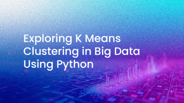 Exploring K Means Clustering in Big Data Using Python - ActiveState